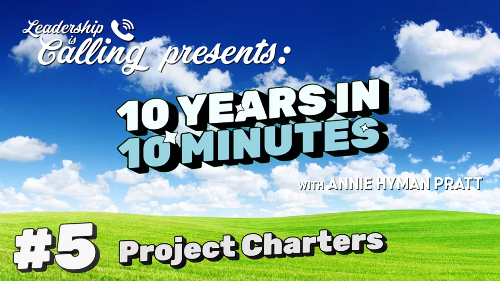 Project Charters - Leadership is Calling Podcast - Annie Hyman Pratt - Leading Edge Teams