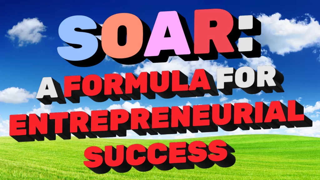SOAR: A formula for entrepreneurial success - Leading Edge Teams - Leadership is Calling